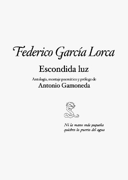 Escondida Luz. Antología de Federico García Lorca a cargo de Antonio Gamoneda